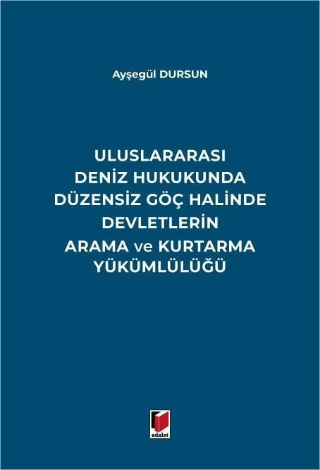 Adalet Yayınevi Uluslararası Deniz Hukukunda Düzensiz Göç Halinde Devletlerin Arama ve Kurtarma Yükümlülüğü/Ayşegül Dursun