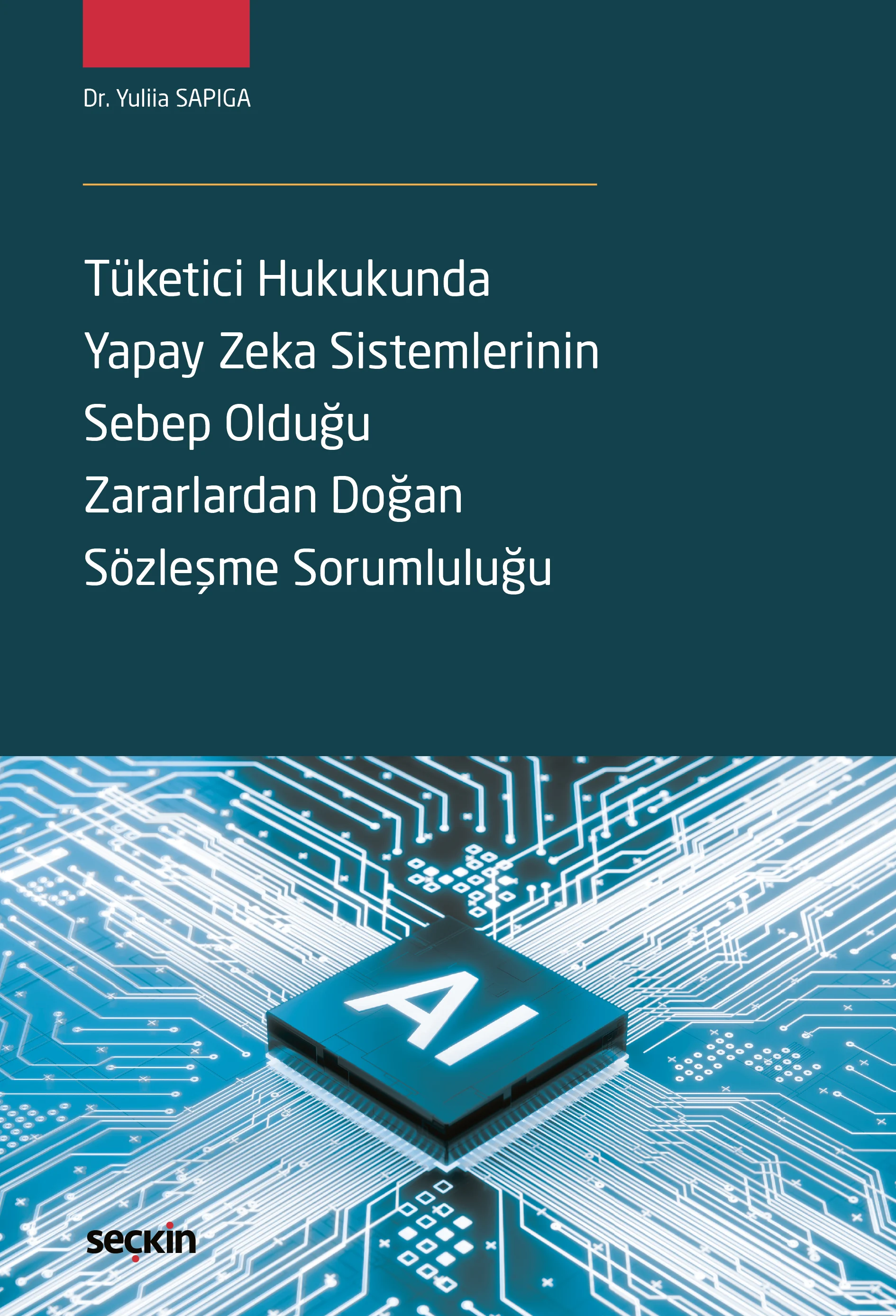 Seçkin Yayıncılık Tüketici Hukukunda Yapay Zeka Sistemlerinin Sebep Olduğu Zararlardan Doğan Sözleşme Sorumluluğu (Yuliia Sapiga)