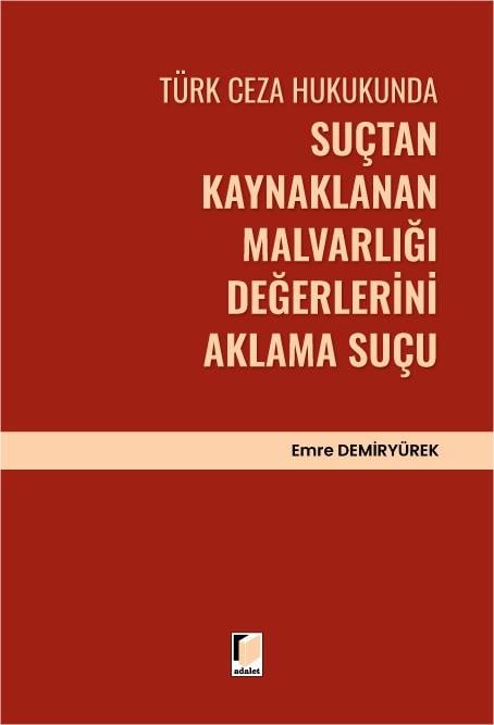 Adalet Yayınevi Türk Ceza Hukukunda Suçtan Kaynaklanan Malvarlığı Değerlerini Aklama Suçu (Emre Demiryürek)