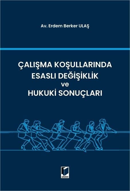 Adalet Yayınevi Çalışma Koşullarında Esaslı Değişiklik ve Hukuki Sonuçları (Erdem Berker Ulaş)