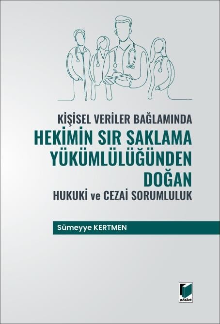 Adalet Yayınevi Kişisel Veriler Bağlamında Hekimin Sır Saklama Yükümlülüğünden Doğan Hukuki ve Cezai Sorumluluk (Sümeyye Kertmen)