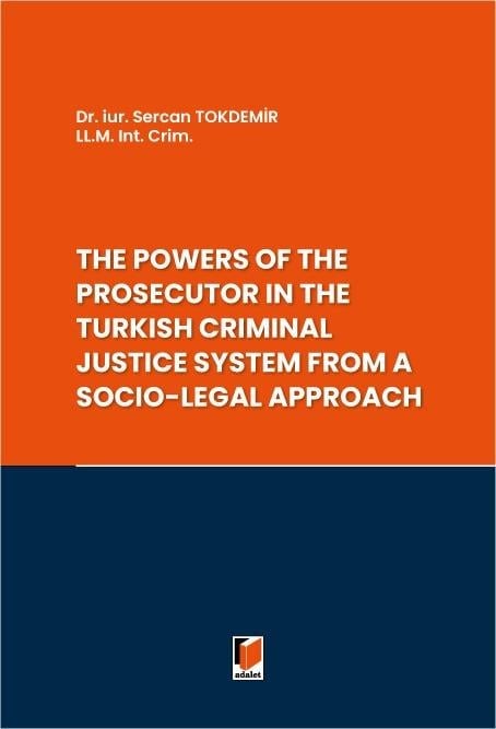 Adalet Yayınevi The Powers of the Prosecutor in the Turkish Criminal Justice System from A Socio-Legal Approach (Sercan Tokdemir) Adalet Yayınevi