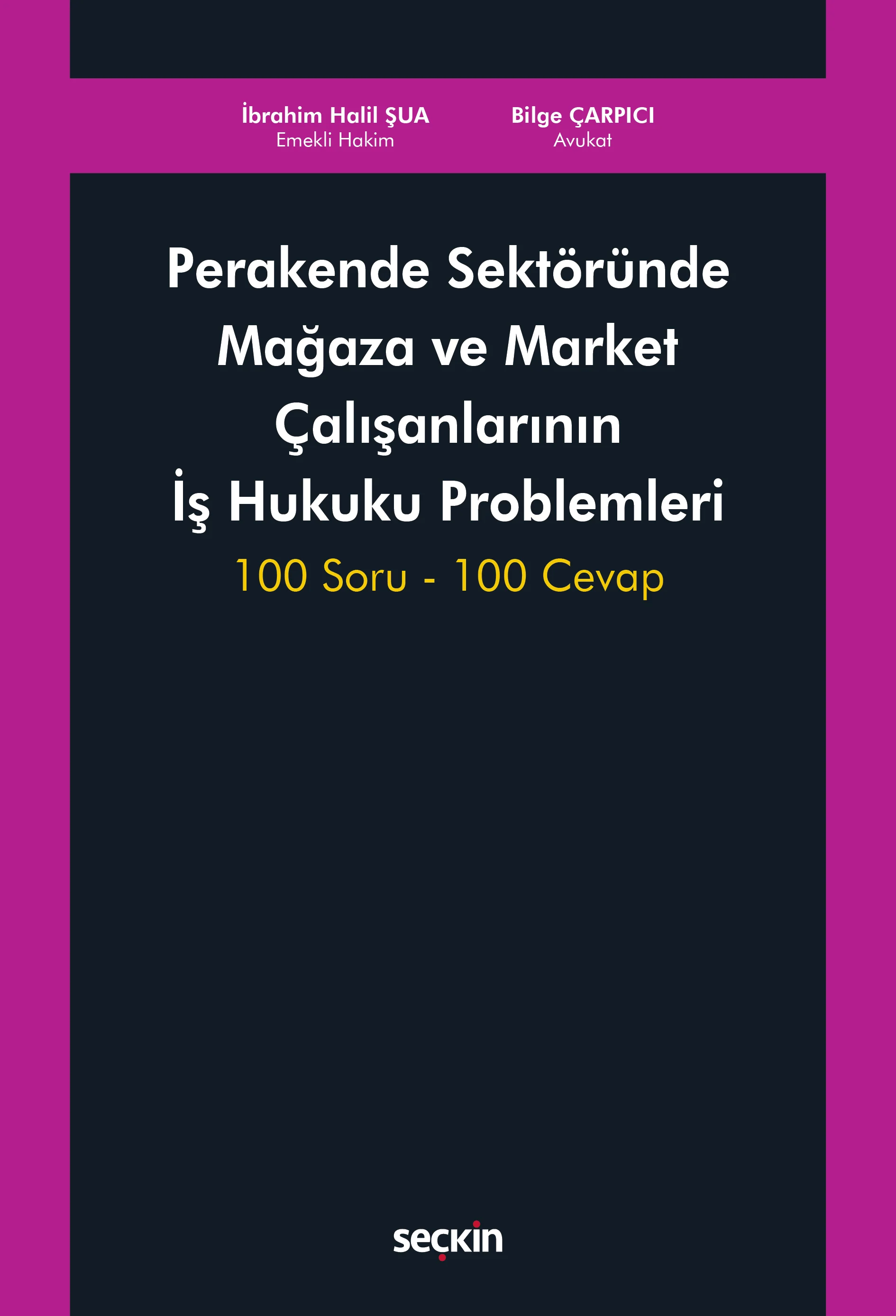 Seçkin Yayıncılık Perakende Sektöründe Mağaza ve Market Çalışanlarının İş Hukuku Problemleri 100 Soru  100 Cevap İbrahim Halil Şua,Av. Bilge Çarpıcı 1. Baskı,  Mart 2026
