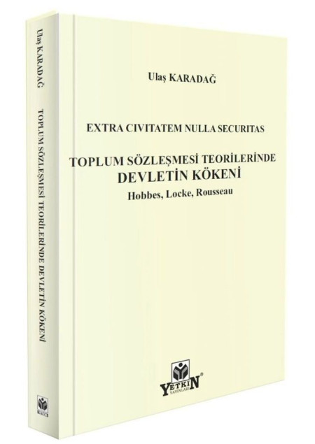 Yetkin Yayınevi Extra Civitatem Nulla Securıtas Toplum Sözleşmesi Teorilerinde Devletin Kökeni Hobbes, Locke, Rousseau (Ulaş Karadağ)