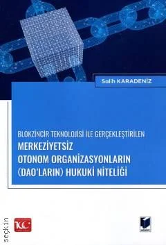 Adalet Yayınevi Blokzincir Teknolojisi ile Gerçekleştirilen Merkeziyetsiz Otonom Organizasyonların (DAO'ların) Hukuki Niteliği-Salih Karadeniz