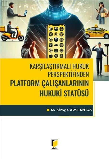 Adalet Yayınevi Karşılaştırmalı Hukuk Perspektifinden Platform Çalışanlarının Hukuki Statüsü/Simge Arslantaş