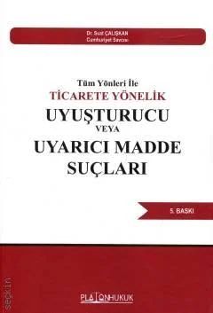Platon Hukuk Yayınevi Tüm Yönleri ile Ticarete Yönelik Uyuşturucu veya Uyarıcı Madde Suçları (Suat Çalışkan)