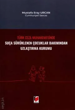 Adalet Yayınevi Türk Ceza Muhakemesinde Suça Sürüklenen Çocuklar Bakımından Uzlaştırma Kurumu (Mustafa Eray Urcan)