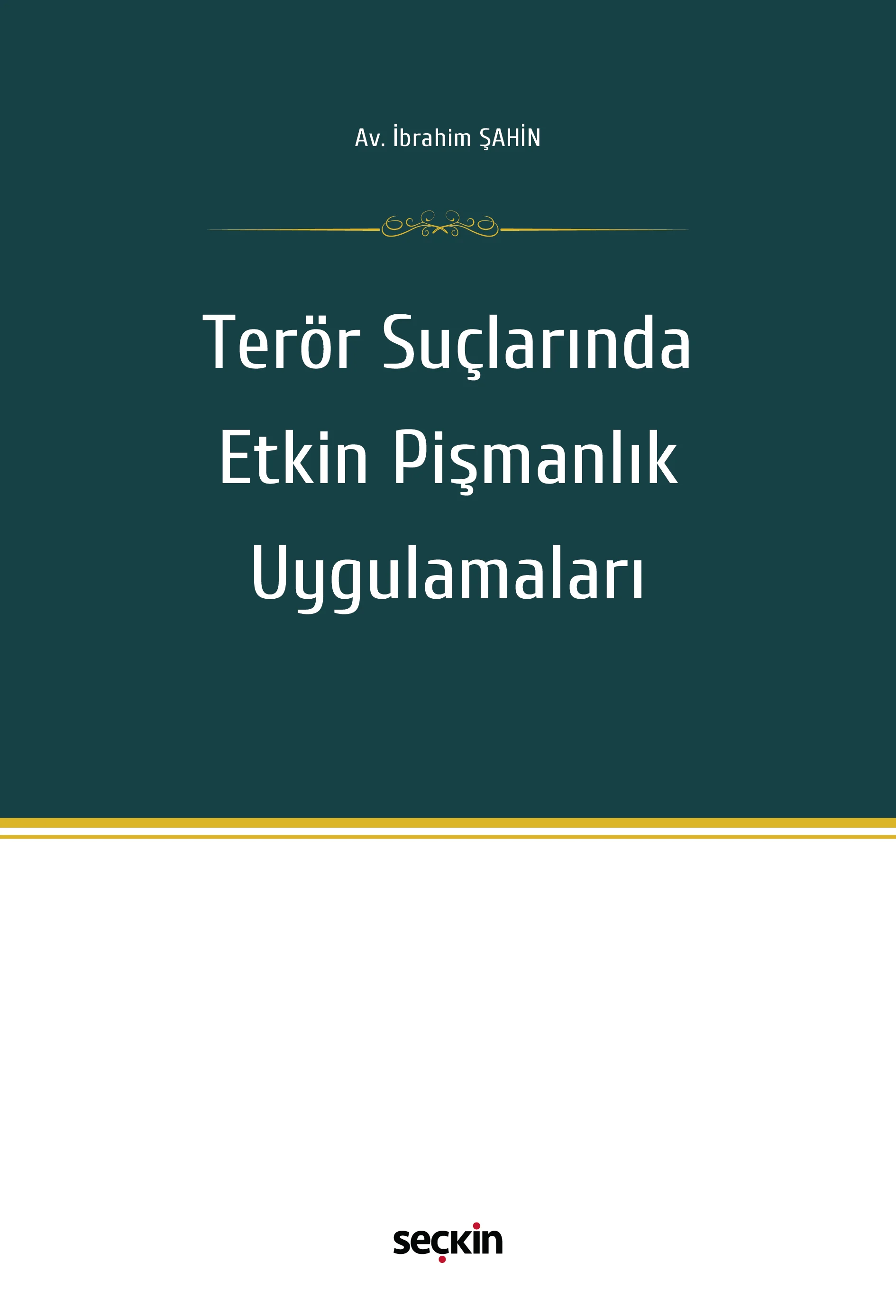 Seçkin Yayınevi Terör Suçlarında Etkin Pişmanlık Uygulamaları (İbrahim Şahin)