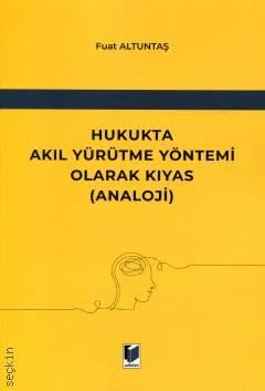 Adalet Yayınevi Hukukta Akıl Yürütme Yöntemi Olarak Kıyas (Analoji) (Fuat Altuntaş)