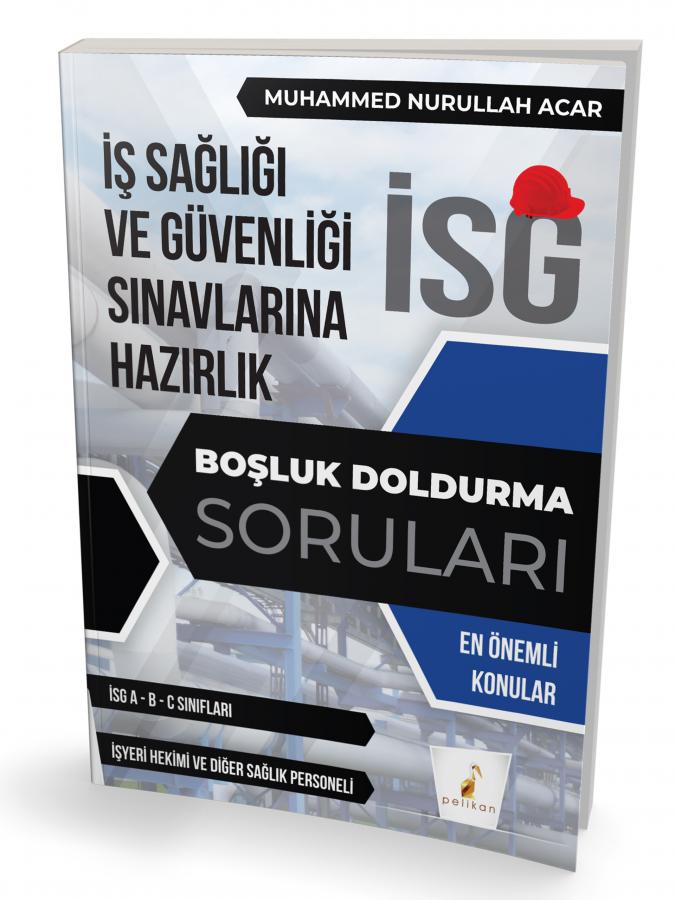 Pelikan İş Güvenliği Uzmanlığı Sınavlarına Hazırlık İSG Boşluk Doldurma Soruları  - Muhammed Nurullah Acar Pelikan Yayınları