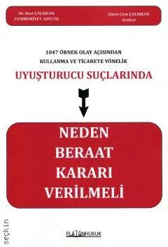 Platon Hukuk Yayınevi 1047 Örnek Olay Açısından Kullanma ve Ticarete Yönelik Uyuşturucu Suçlarında Neden Beraat Kararı Verilmeli (Suat Çalışkan)