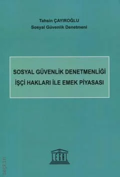 Legal Yayıncılık Sosyal Güvenlik Denetmenliği İşçi Hakları ile Emek Piyasası Tahsin Çayıroğlu 1. Baskı,  Mart 2026