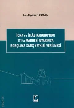 Adalet Yayınevi İcra ve İflas Kanunu'nun 111/a Maddesi Uyarınca Borçluya Satış Yetkisi Verilmesi (Alpkaan Ertan)
