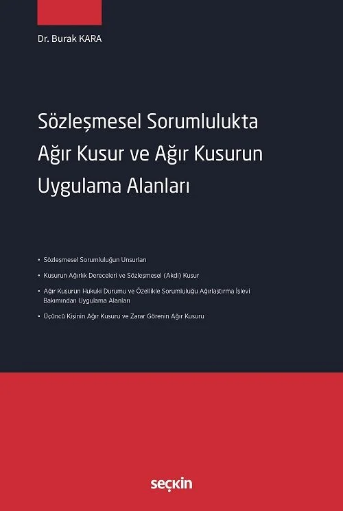 Seçkin Sözleşmesel Sorumlulukta Ağır Kusur ve Ağır Kusurun Uygulama Alanları - Burak Kara Seçkin Yayınları