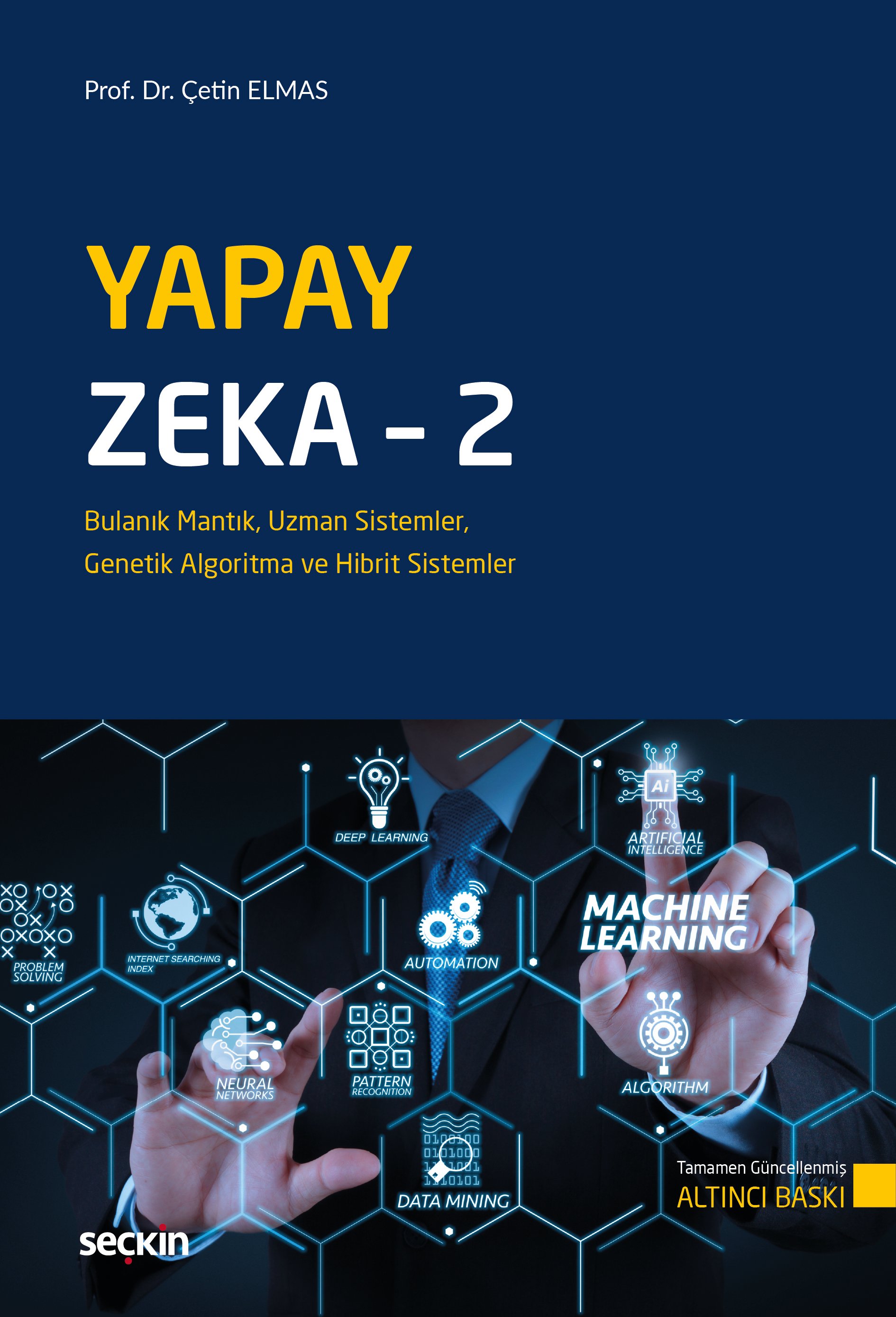 Seçkin Yayınları Yapay Zeka  2 Bulanık Mantık, Uzman Sistemler, Genetik Algoritma ve Hibrit Sistemler-Çetin Elmas 6. Baskı,  Eylül 2025