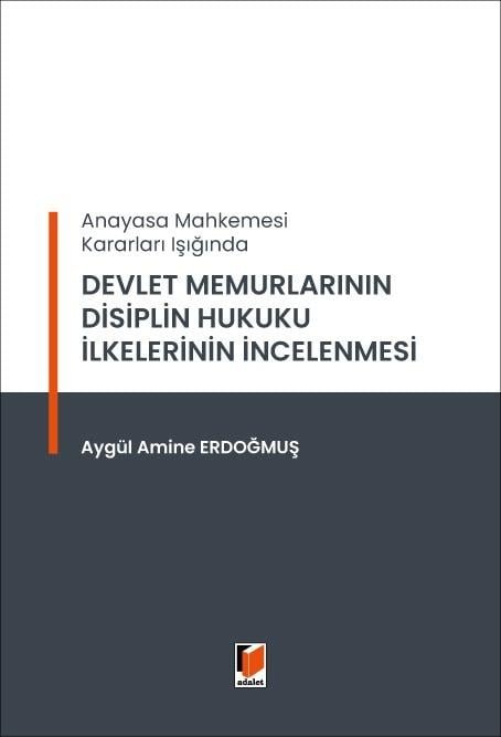 Adalet Yayınevi Devlet Memurlarının Disiplin Hukuku İlkelerinin İncelenmesi (Aygül Amine Erdoğmuş)