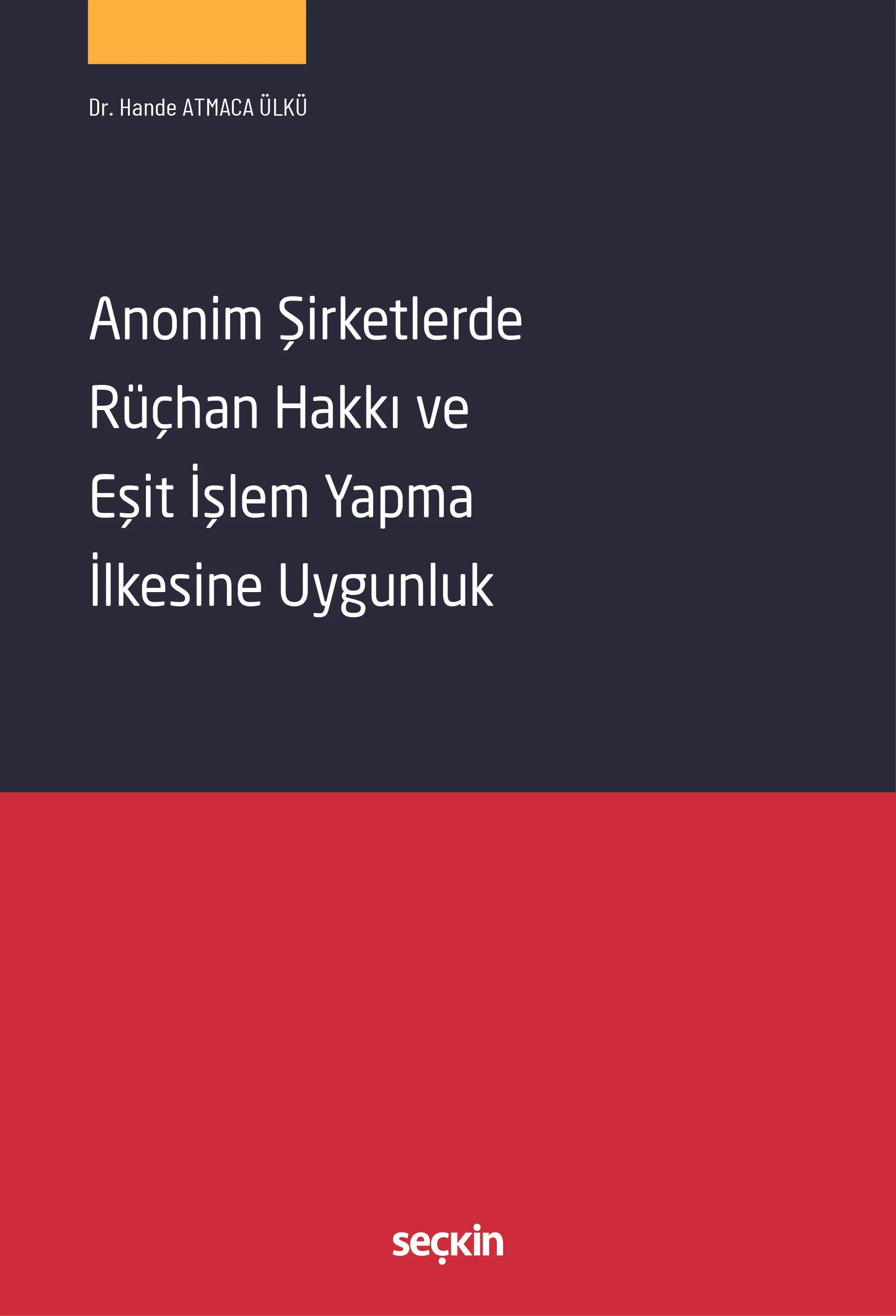 Seçkin Yayınevi Anonim Şirketlerde Rüçhan Hakkı ve Eşit İşlem Yapma İlkesine Uygunluk (Hande Atmaca Ülkü)