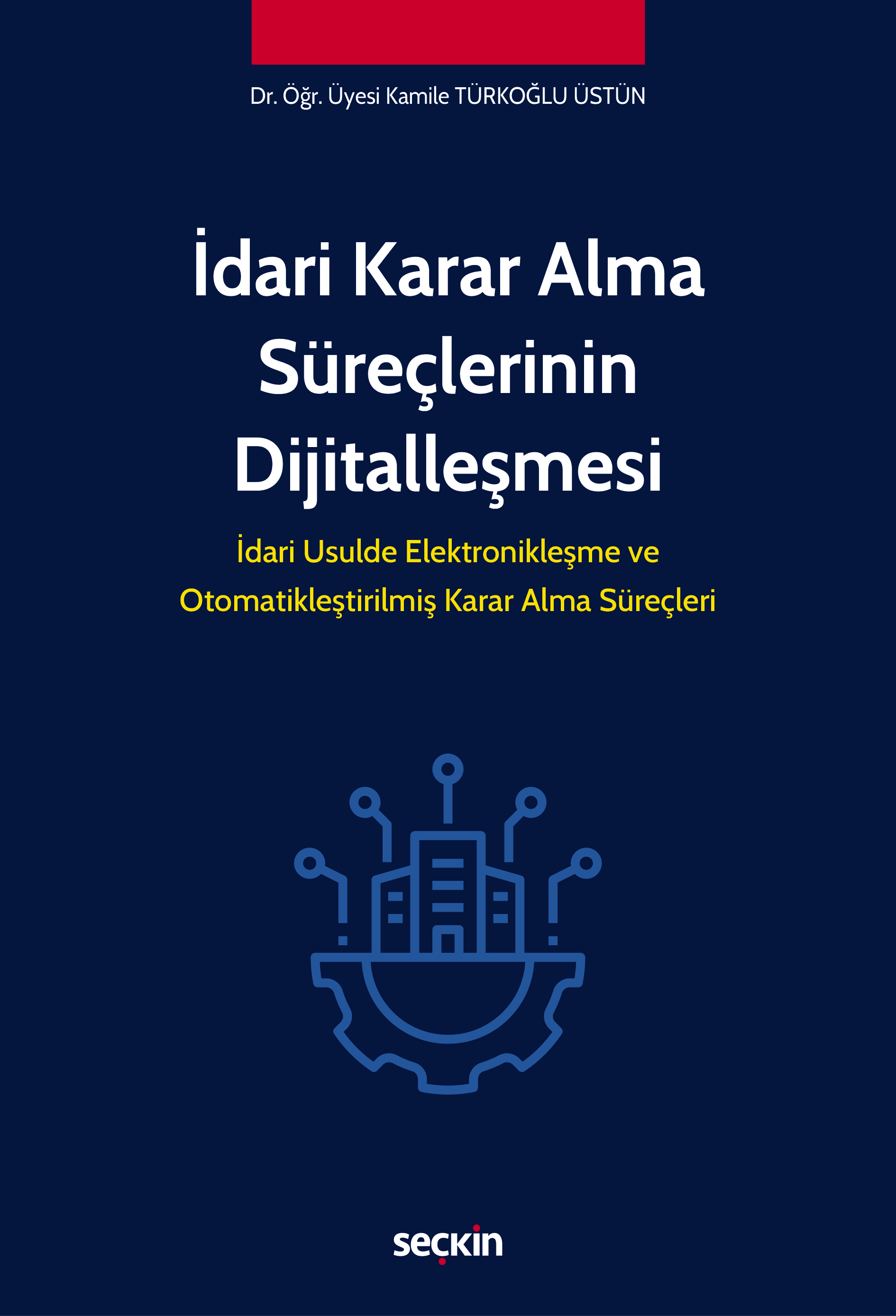Seçkin Yayıncılık İdari Karar Alma Süreçlerinin Dijitalleşmesi İdari Usulde Elektronikleşme ve Otomatikleştirilmiş Karar Alma Süreçleri