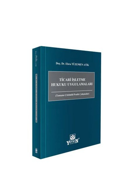 Yetkin Yayınevi Ticari İşletme Hukuku Uygulamaları (Tamamı Çözümlü Pratik Çalışmalar) Ebru Tüzemen Atik