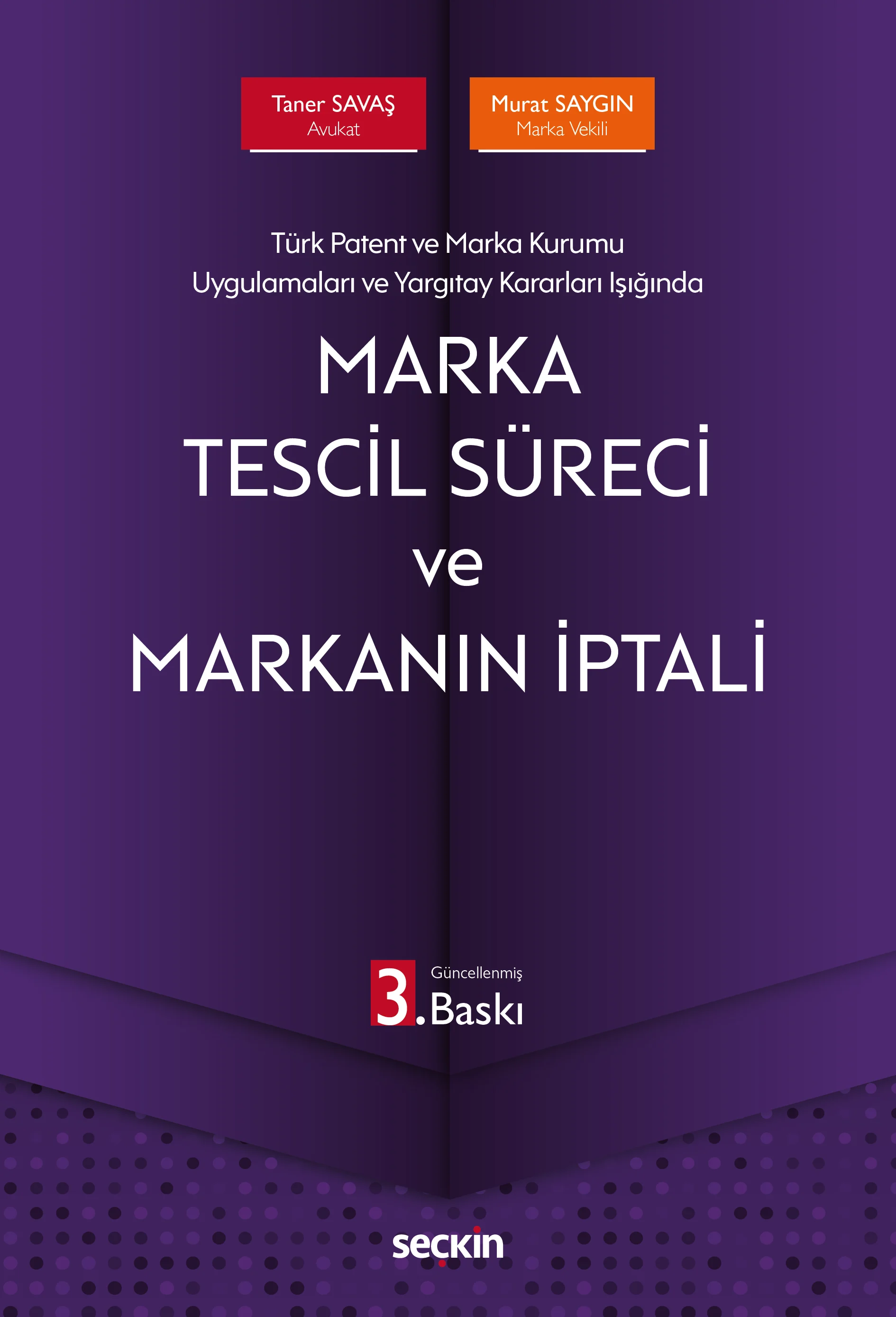 Seçkin Yayınevi Türk Patent ve Marka Kurumu Uygulamaları ve Yargıtay Kararları Işığında Marka Tescil Süreci ve Markanın İptali Taner Savaş,Murat Saygın