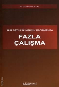 Platon Hukuk Yayınevi 4857 Sayılı İş Kanunu Kapsamında Fazla Çalışma Halil İbrahim Kara 1. Baskı,  Haziran 2025