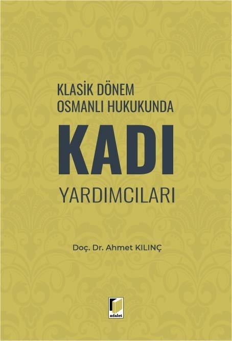 Adalet Yayınları Klasik Dönem Osmanlı Hukukunda Kadı Yardımcıları (Ahmet Kılınç)