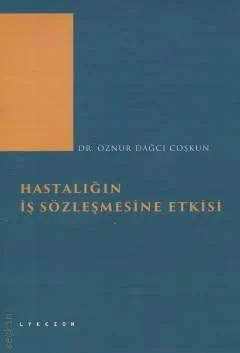 Lykeion Yayıncılık Hastalığın İş Sözleşmesine Etkisi (Öznur Dağcı Coşkun)