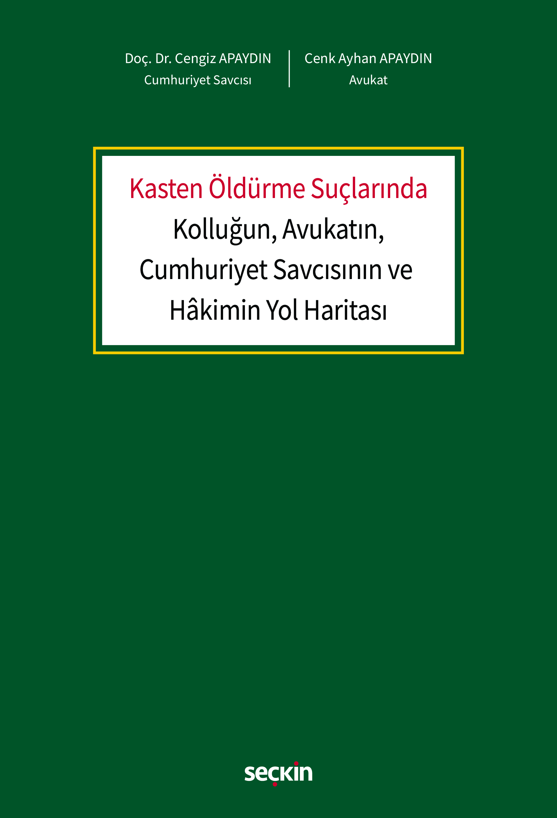 Seçkin Yayıncılık Kasten Öldürme Suçlarında Kolluğun, Avukatın, Cumhuriyet Savcısının ve Hâkimin Yol Haritası (Cengiz Apaydın) ,Cenk Ayhan Apaydın