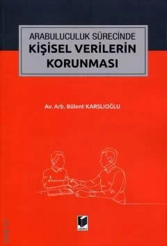 Adalet Yayınevi Arabuluculuk Sürecinde Kişisel Verilerin Korunması (Bülent Karslıoğlu)