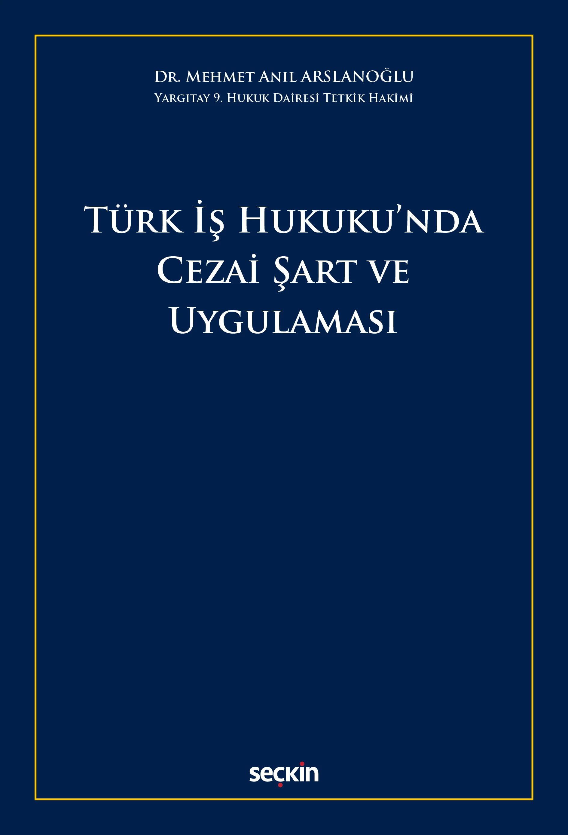 Seçkin Yayınları Türk İş Hukuku'nda Cezai Şart ve Uygulaması (Mehmet Anıl Arslanoğlu)