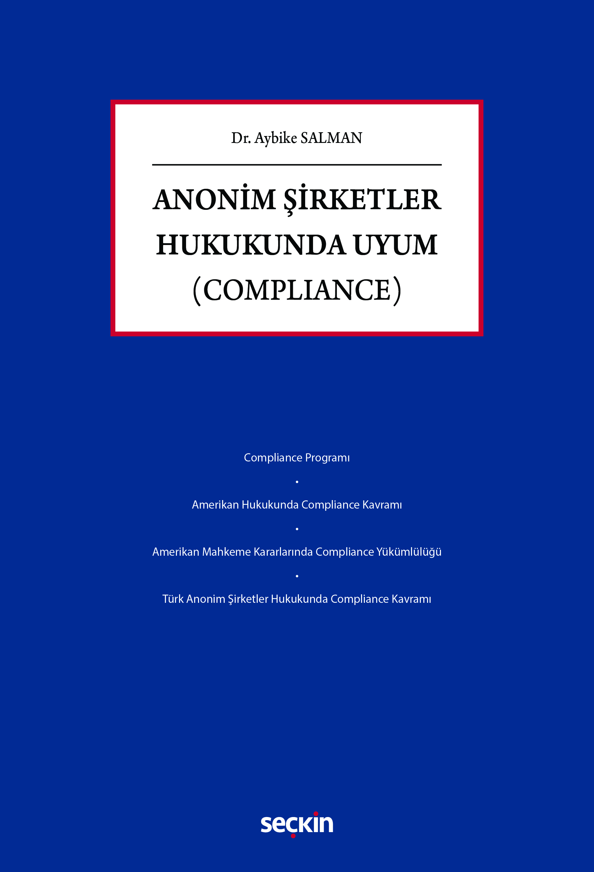 Seçkin Yayıncılık Anonim Şirketler Hukukunda Uyum (Compliance) Aybike Salman 1. Baskı,  Eylül 2025