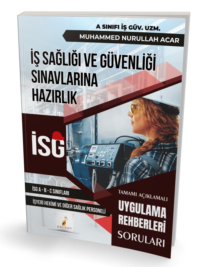Pelikan İş Sağlığı ve Güvenliği İSG Uygulama Rehberleri Soruları- Muhammed Nurullah Acar Pelikan Yayınları