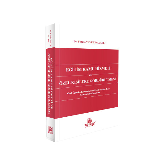 Yetkin Yayınevi Eğitim Kamu Hizmeti ve Özel Kişilere Gördürülmesi Özel Öğretim Kurumlarının Faaliyetlerine Dair Kapsamlı Bir İnceleme/Fatma Yavuz Bayatlı