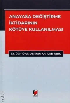 Adalet Yayınevi Anayasa Değiştirme İktidarının Kötüye Kullanılması (Aslıhan Kaplan Arık)