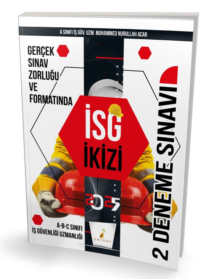 Pelikan İş Güvenliği Uzmanlığı Sınavlarına Hazırlık İSG İkizi 2 Özgün Deneme Sınavı- Muhammed Nurullah Acar Pelikan Yayınları