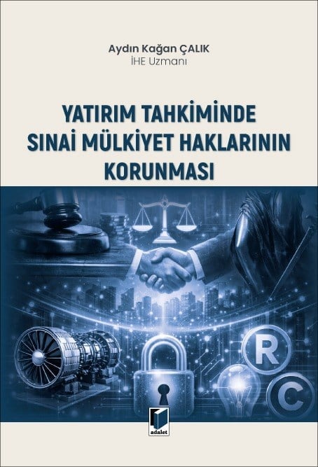Adalet Yatırım Tahkiminde Sınai Mülkiyet Haklarının Korunması Aydın Kağan Çalık Adalet Yayınevi Mart 2026