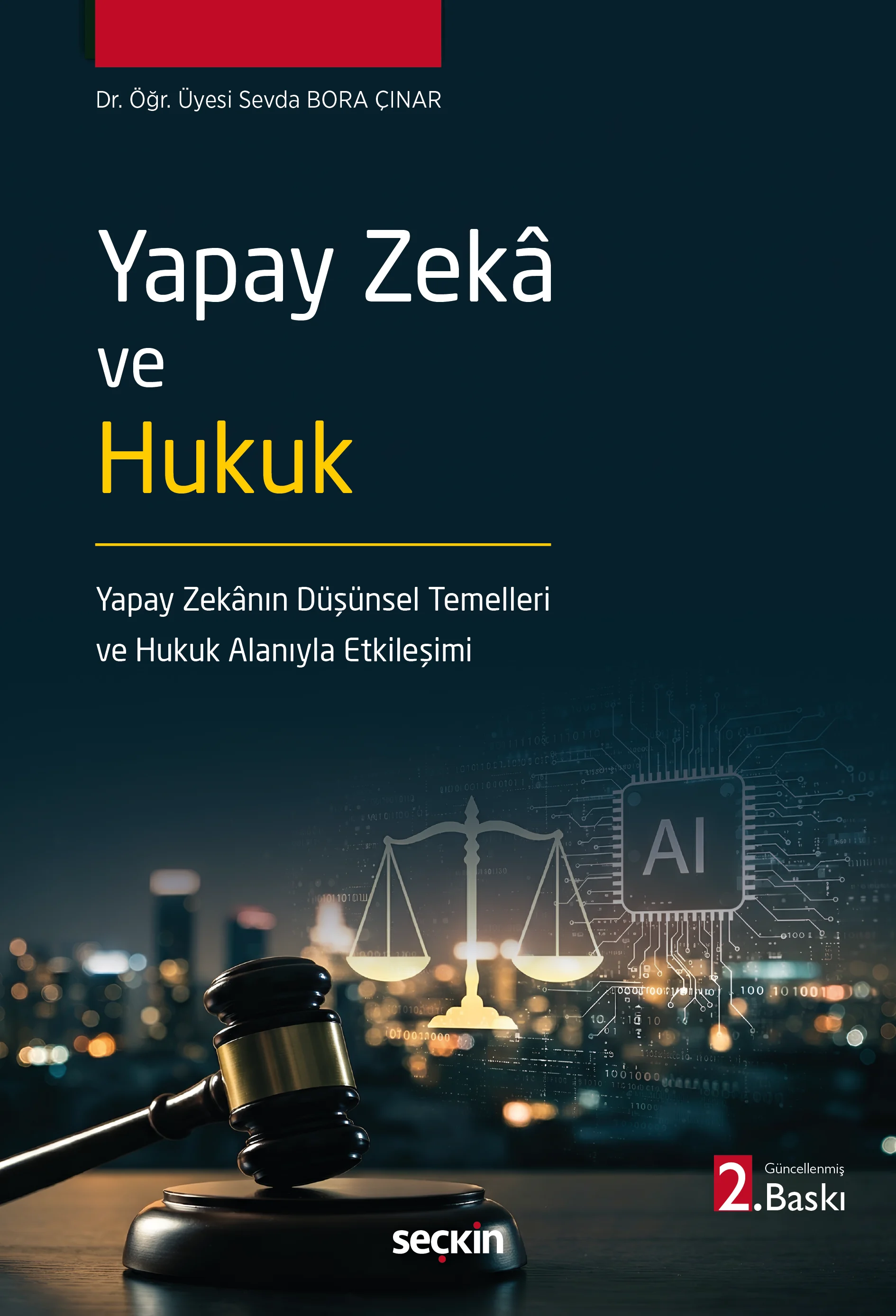 Seçkin Yayıncılık Yapay Zekâ ve Hukuk Yapay Zekânın Düşünsel Temelleri ve Hukuk Alanıyla Etkileşimi Sevda Bora Çınar 2. Baskı,  Mart 2026