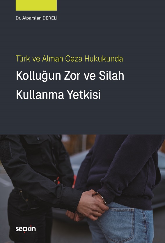 Seçkin Yayıncılık Türk ve Alman Ceza Hukukunda Kolluğun Zor ve Silah Kullanma Yetkisi (Alparslan Dereli)