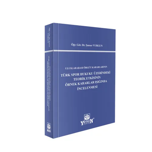 Yetkin Yayınları Uluslararası Örgüt Kararlarının Türk Spor Hukuku Üzerindeki Teorik Etkisinin Örnek Kararlar Işığında İncelenmesi ( Şanser Vurgun)