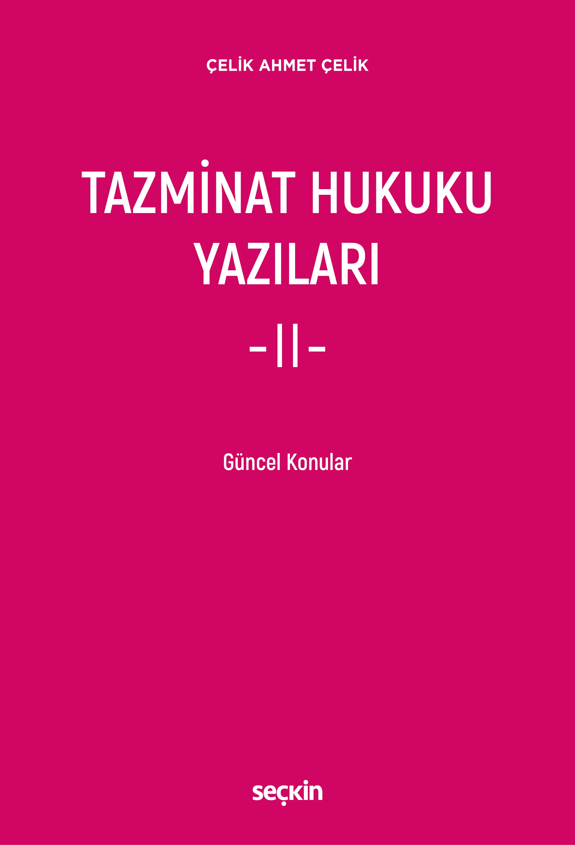 Seçkin Yayıncılık Tazminat Hukuku Yazıları  II  Güncel Konular Çelik Ahmet Çelik 1. Baskı,  Şubat 2026
