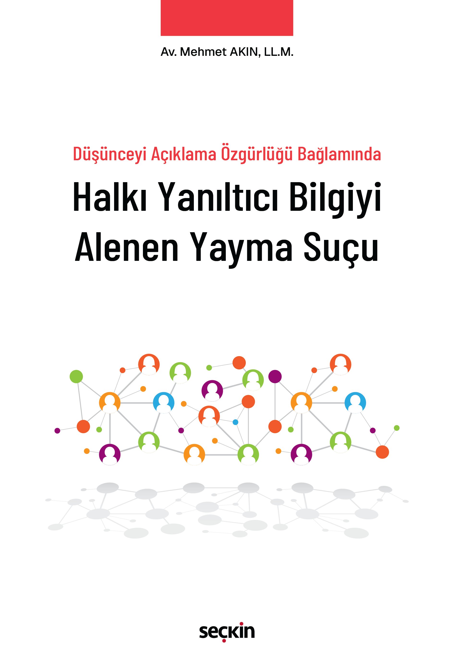 Seçkin Yayıncılık Düşünceyi Açıklama Özgürlüğü Bağlamında Halkı Yanıltıcı Bilgiyi Alenen Yayma Suçu Av. LL.M. Mehmet Akın 1. Baskı,  Eylül 2025