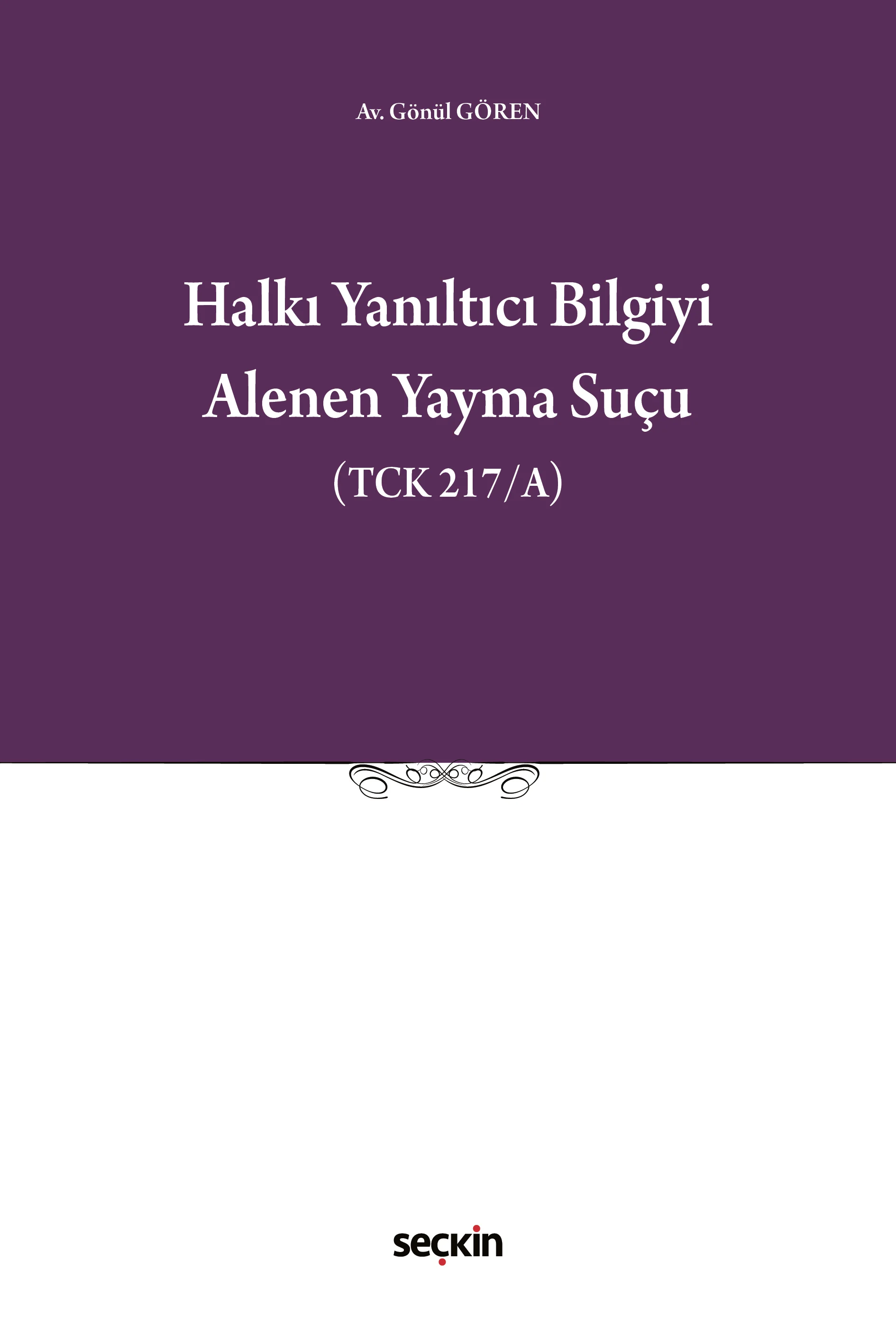 Seçkin Yayıncılık Halkı Yanıltıcı Bilgiyi Alenen Yayma Suçu Gönül Gören 1. Baskı,  Ocak 2026