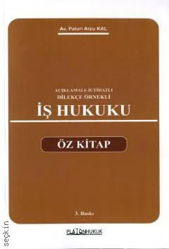 Platon Hukuk Yayınevi Açıklamalı  İçtihatlı Dilekçe Örnekli İş Hukuku (Öz Kitap) (Paluri Arzu Kal)