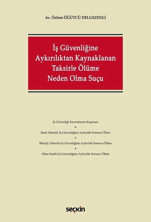 Seçkin İş Güvenliğine Aykırılıktan Kaynaklanan Taksirle Ölüme Neden Olma Suçu - Özlem Öğütcü Delgezenli Seçkin Yayınları