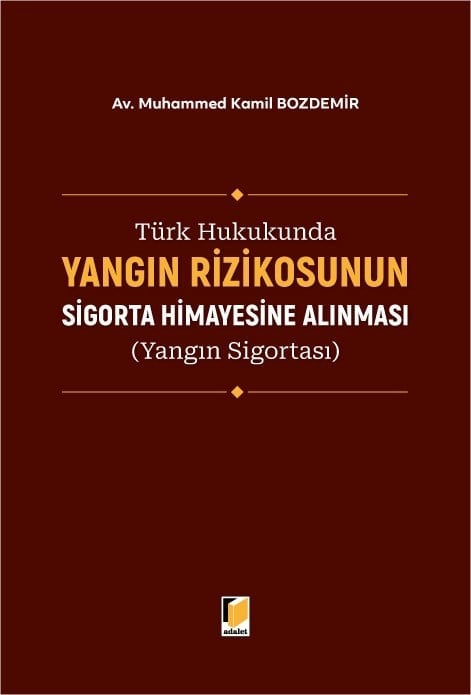 Adalet Yayınevi Türk Hukukunda Yangın Rizikosunun Sigorta Himayesine Alınması (Yangın Sigortası) Muhammed Kamil Bozdemir Haziran 2026