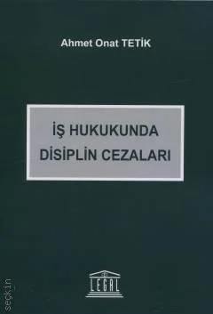 Legal Yayıncılık İş Hukukunda Disiplin Cezaları Ahmet Onat Tetik 1. Baskı,  Nisan 2026