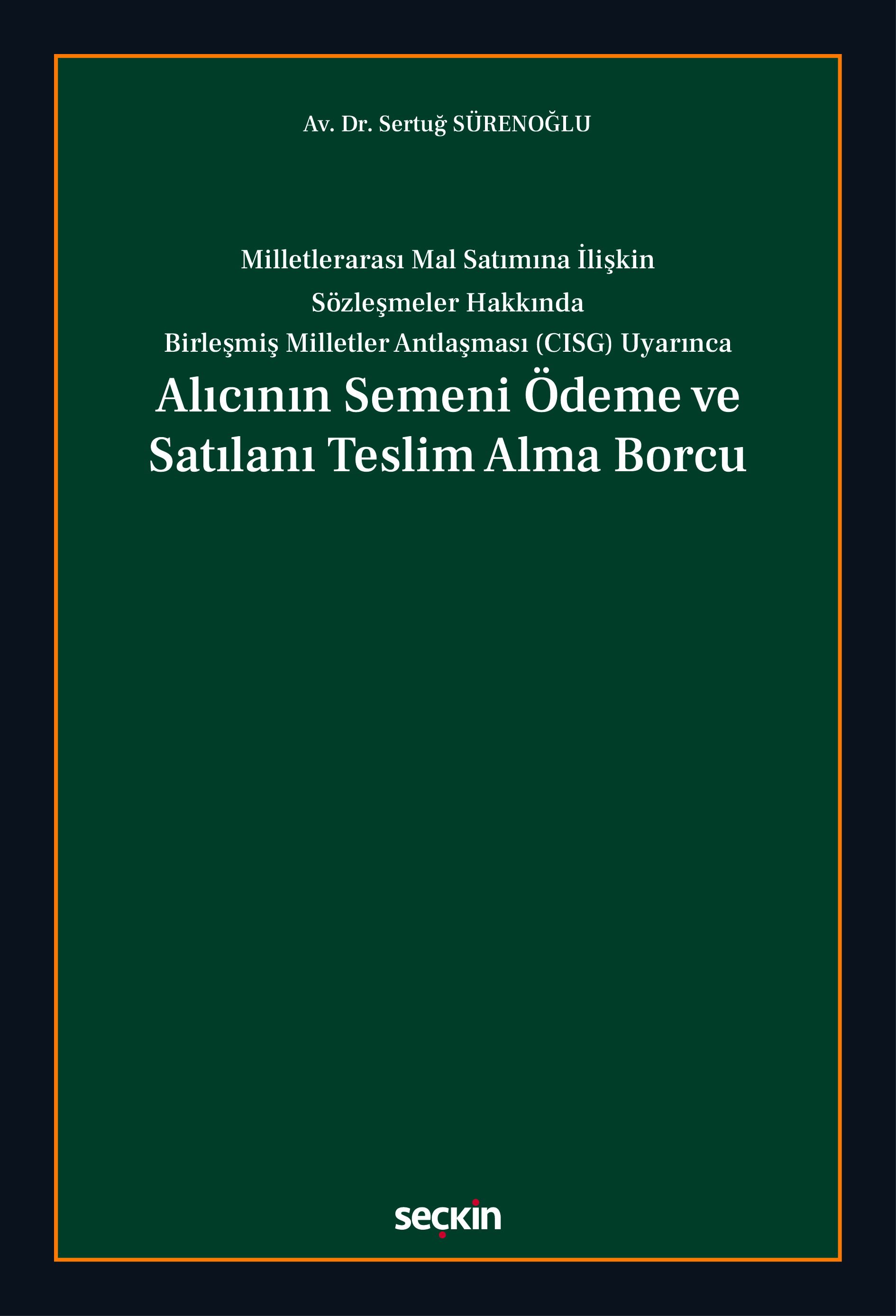 Seçkin Yayıncılık Milletlerarası Mal Satımına İlişkin Sözleşmeler Hakkında Birleşmiş Milletler Antlaşması (CISG) Uyarınca Alıcının Semeni Ödeme ve Satılanı Teslim Alma Borcu Sertuğ Sürenoğlu 1. Baskı,  Nisan 2026