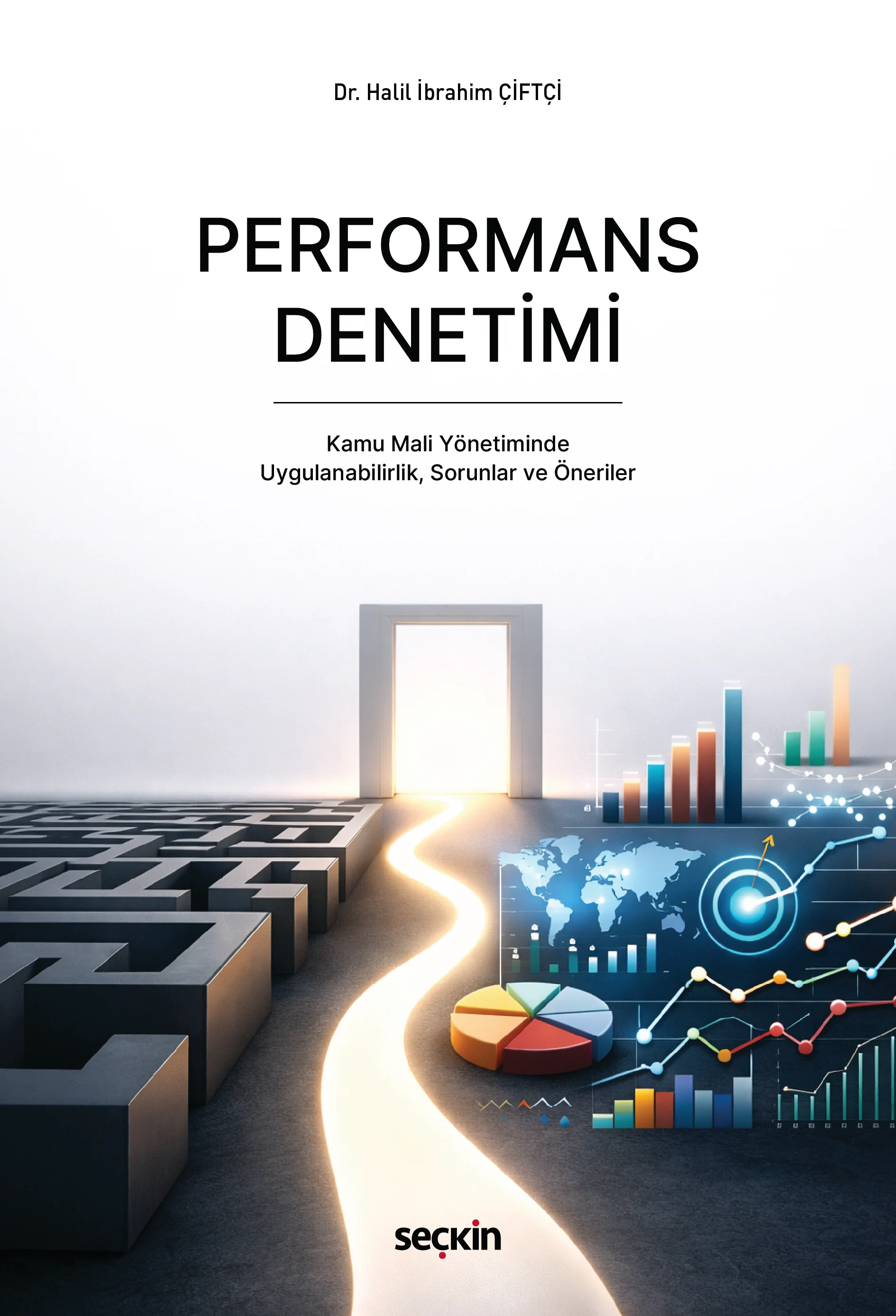 Seçkin Yayıncılık Performans Denetimi Kamu Mali Yönetiminde Uygulanabilirlik, Sorunlar ve Öneriler Halil İbrahim Çiftçi 1. Baskı,  Nisan 2026