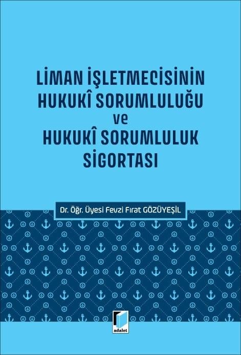 Adalet Yayınları Liman İşletmecisinin Hukuki Sorumluluğu ve Hukukî Sorumluluk Sigortası (Fevzi Fırat Gözüyeşil)